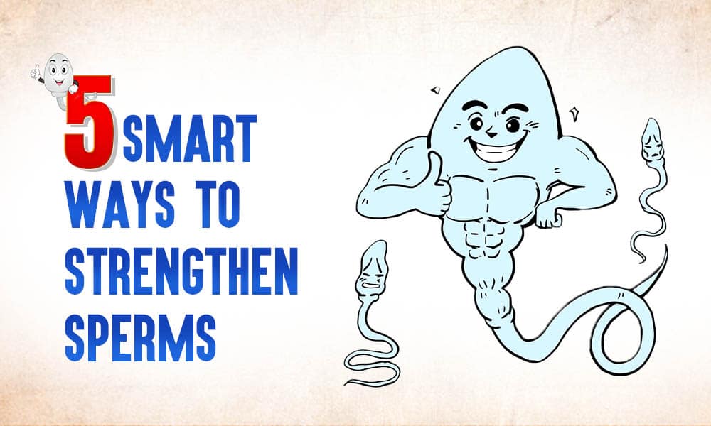 5 Smart Ways to Strengthen Sperms